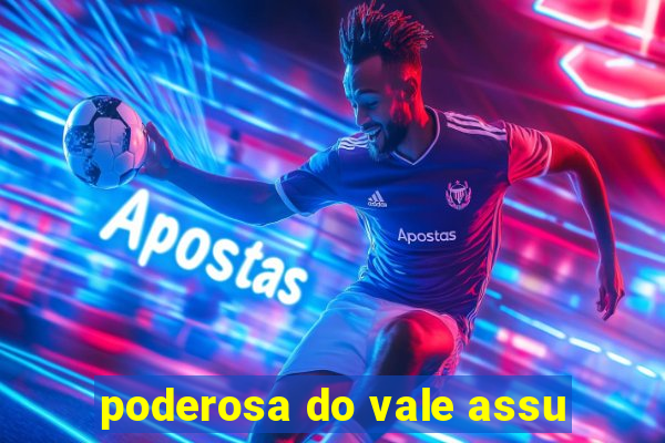 poderosa do vale assu